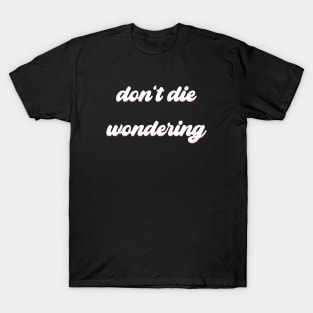 Don't Die Wondering Soft Font (White) T-Shirt